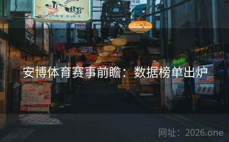 安博体育赛事前瞻：数据榜单出炉