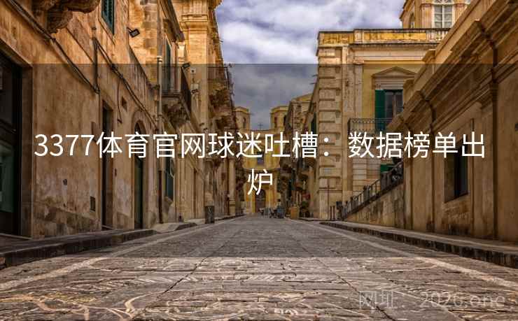 3377体育官网球迷吐槽：数据榜单出炉  第1张