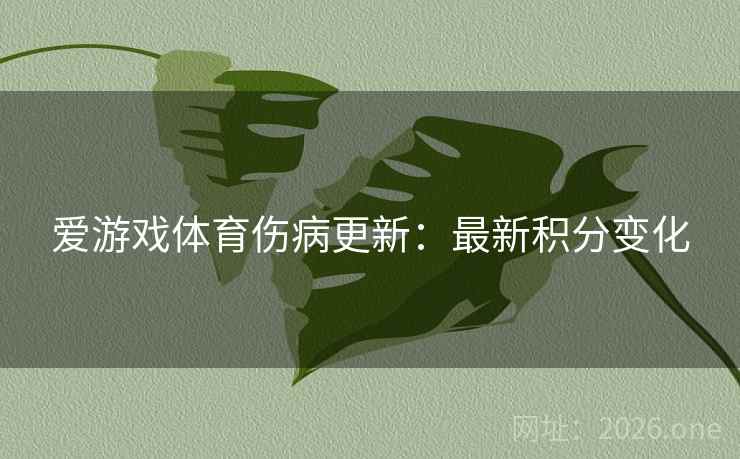 爱游戏体育伤病更新：最新积分变化  第2张