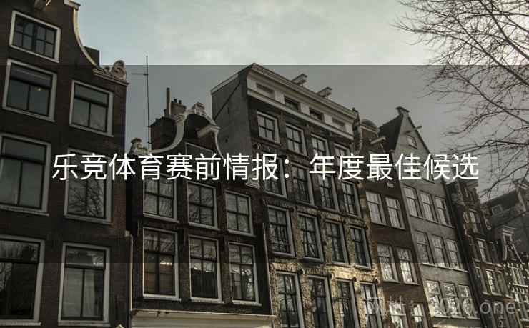 乐竞体育赛前情报：年度最佳候选