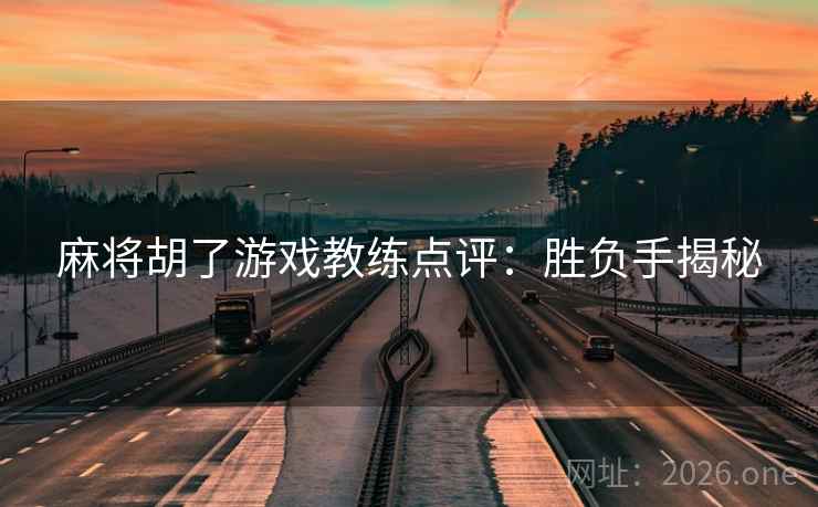 麻将胡了游戏教练点评：胜负手揭秘