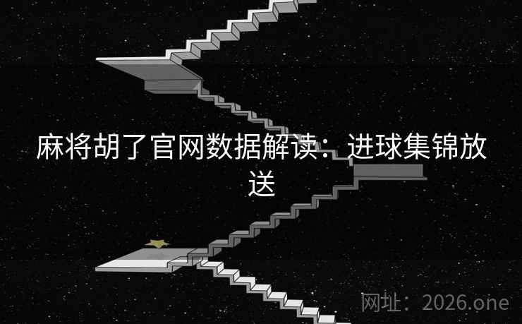 麻将胡了官网数据解读：进球集锦放送