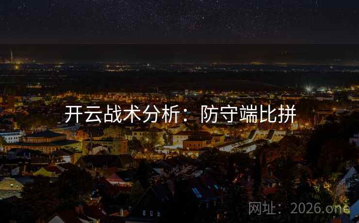 开云战术分析：防守端比拼