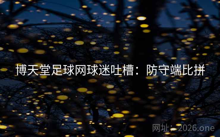 博天堂足球网球迷吐槽：防守端比拼