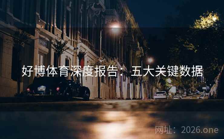 好博体育深度报告：五大关键数据
