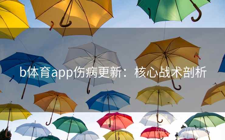 b体育app伤病更新：核心战术剖析