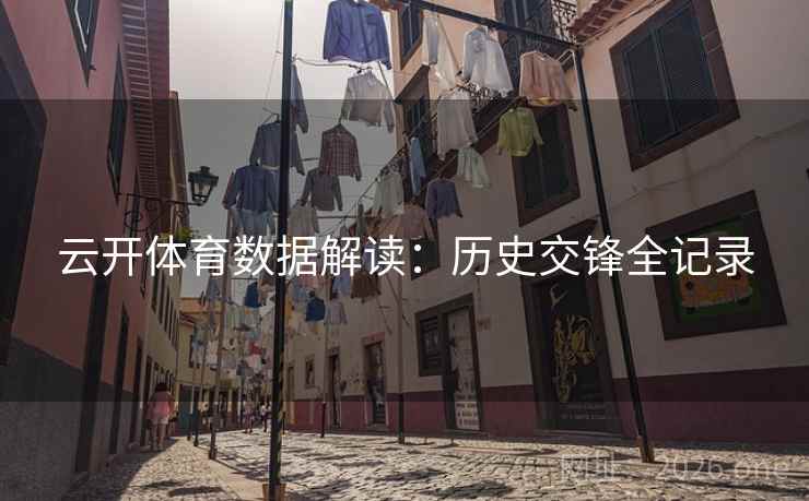 云开体育数据解读：历史交锋全记录