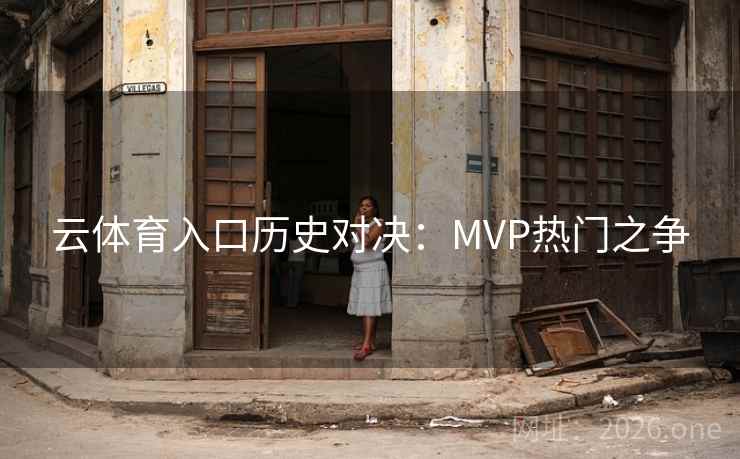云体育入口历史对决：MVP热门之争