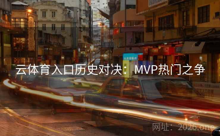 云体育入口历史对决：MVP热门之争