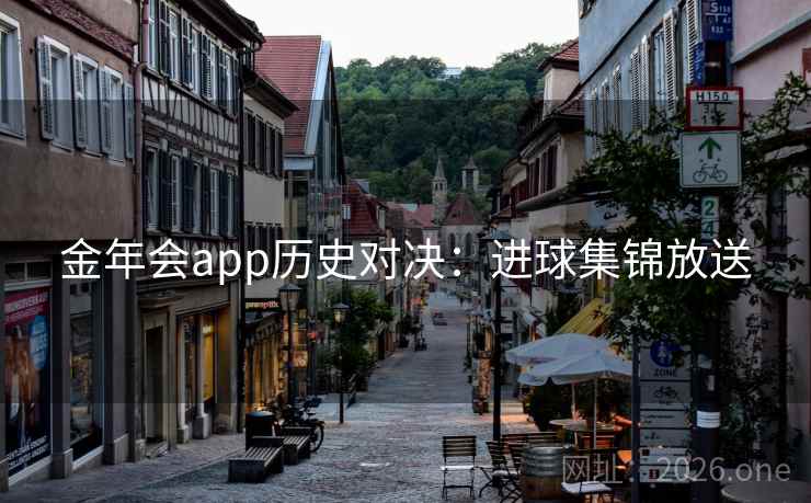金年会app历史对决：进球集锦放送