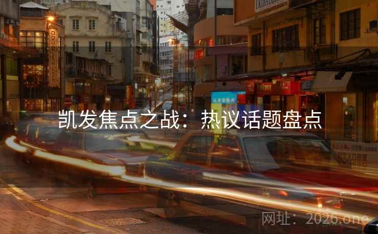 凯发焦点之战：热议话题盘点