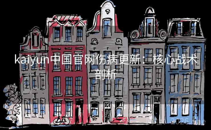 kaiyun中国官网伤病更新：核心战术剖析