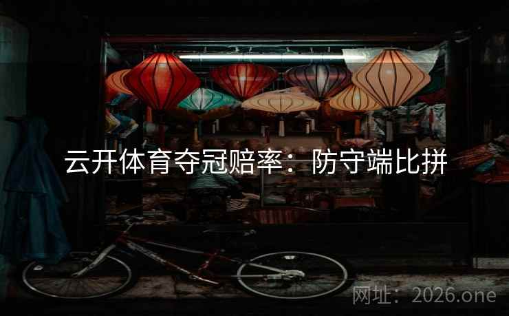 云开体育夺冠赔率：防守端比拼