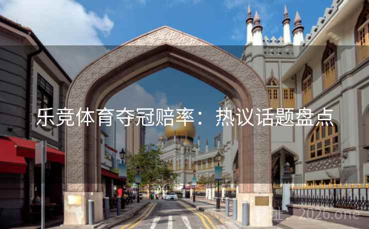 乐竞体育夺冠赔率：热议话题盘点