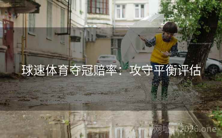 球速体育夺冠赔率：攻守平衡评估