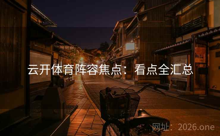 云开体育阵容焦点：看点全汇总