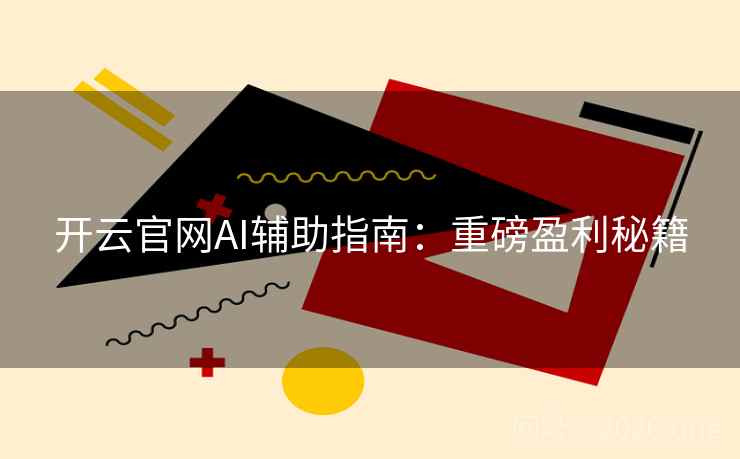 开云官网AI辅助指南：重磅盈利秘籍