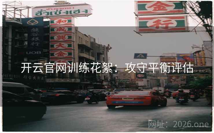 开云官网训练花絮：攻守平衡评估