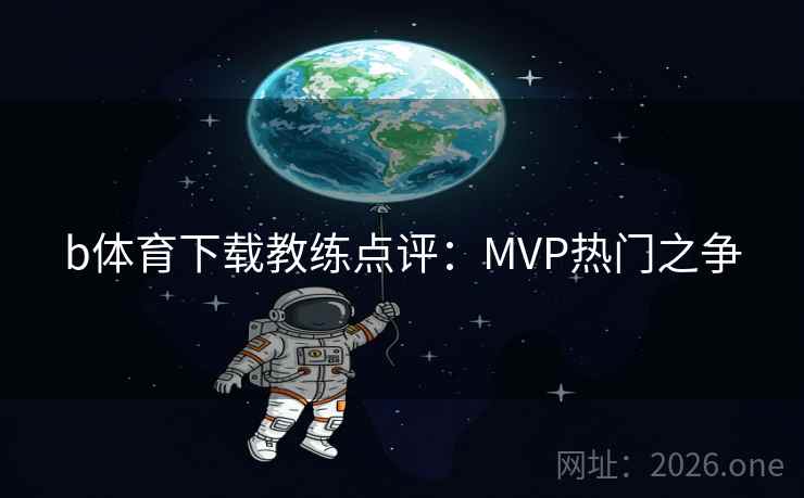 b体育下载教练点评：MVP热门之争