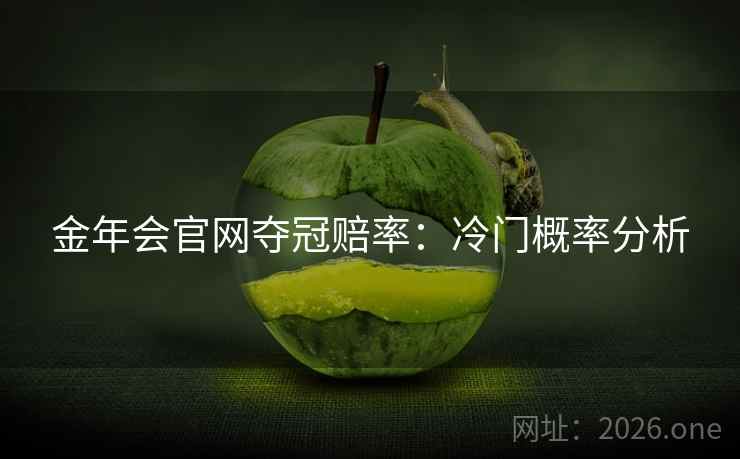 金年会官网夺冠赔率：冷门概率分析