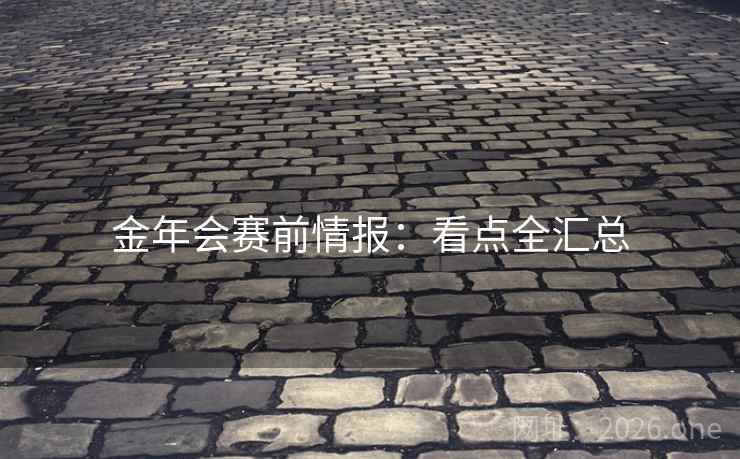 金年会赛前情报：看点全汇总