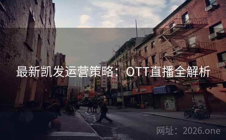 最新凯发运营策略：OTT直播全解析