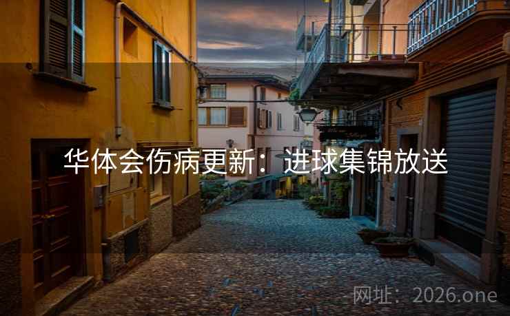 华体会伤病更新：进球集锦放送