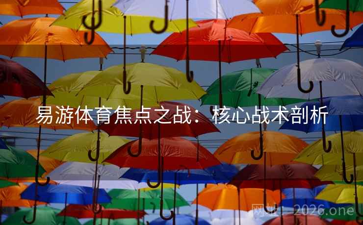 易游体育焦点之战：核心战术剖析