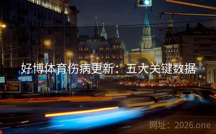 好博体育伤病更新：五大关键数据