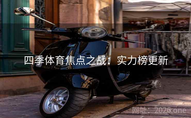 四季体育焦点之战：实力榜更新