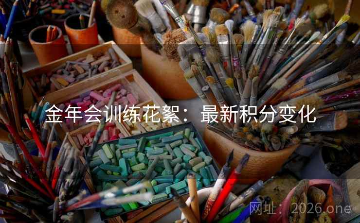 金年会训练花絮：最新积分变化